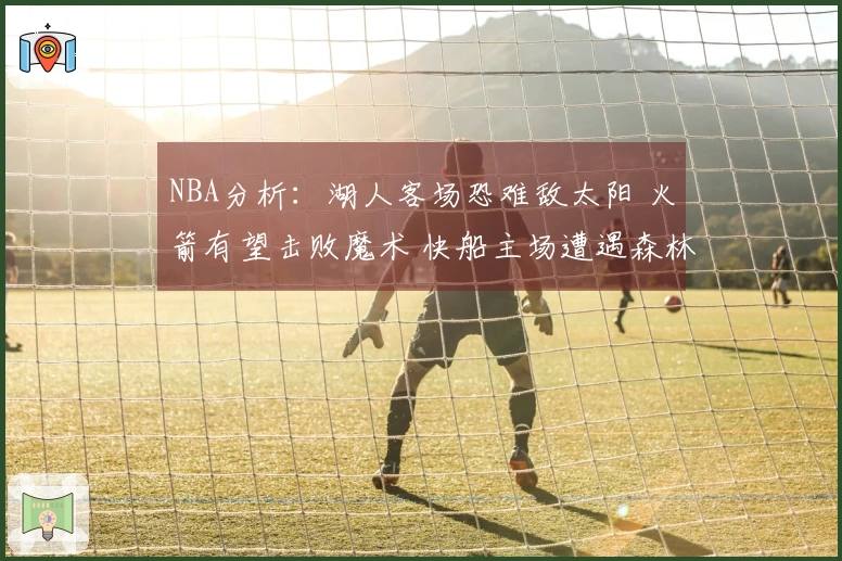 NBA分析：湖人客场恐难敌太阳 火箭有望击败魔术 快船主场遭遇森林狼挑战