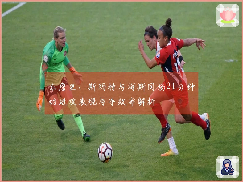 东詹里、斯玛特与海斯同场21分钟的进攻表现与净效率解析
