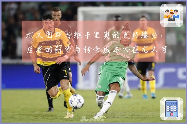 尤文图斯与维卡里奥的良好缘分，后者的薪资与转会成本均在尤文可承受范围内